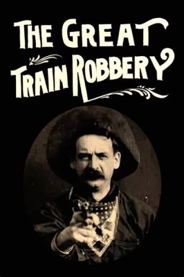 The Great Train Robbery: Una Storia di Banditi Coraggiosi e Travolgenti Avventure nel Selvaggio West!